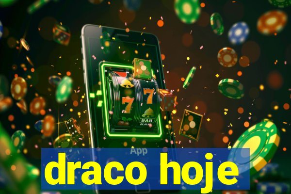 draco hoje